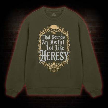 Sounds Like Heresy Sweatshirt