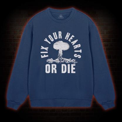 Fix Your Hearts or Die Sweatshirt