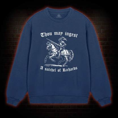 Thou May Ingest A Satchel of Richard Sweatshirt