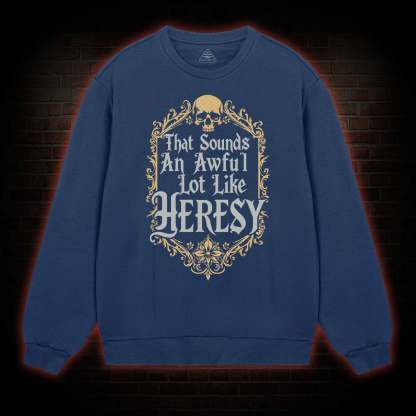 Sounds Like Heresy Sweatshirt