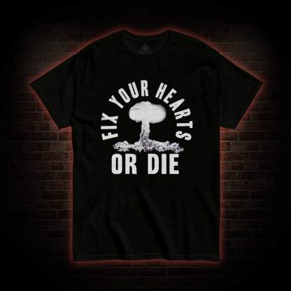 Fix Your Hearts or Die T-shirt 