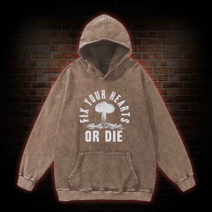 Fix Your Hearts or Die Washed Hoodie