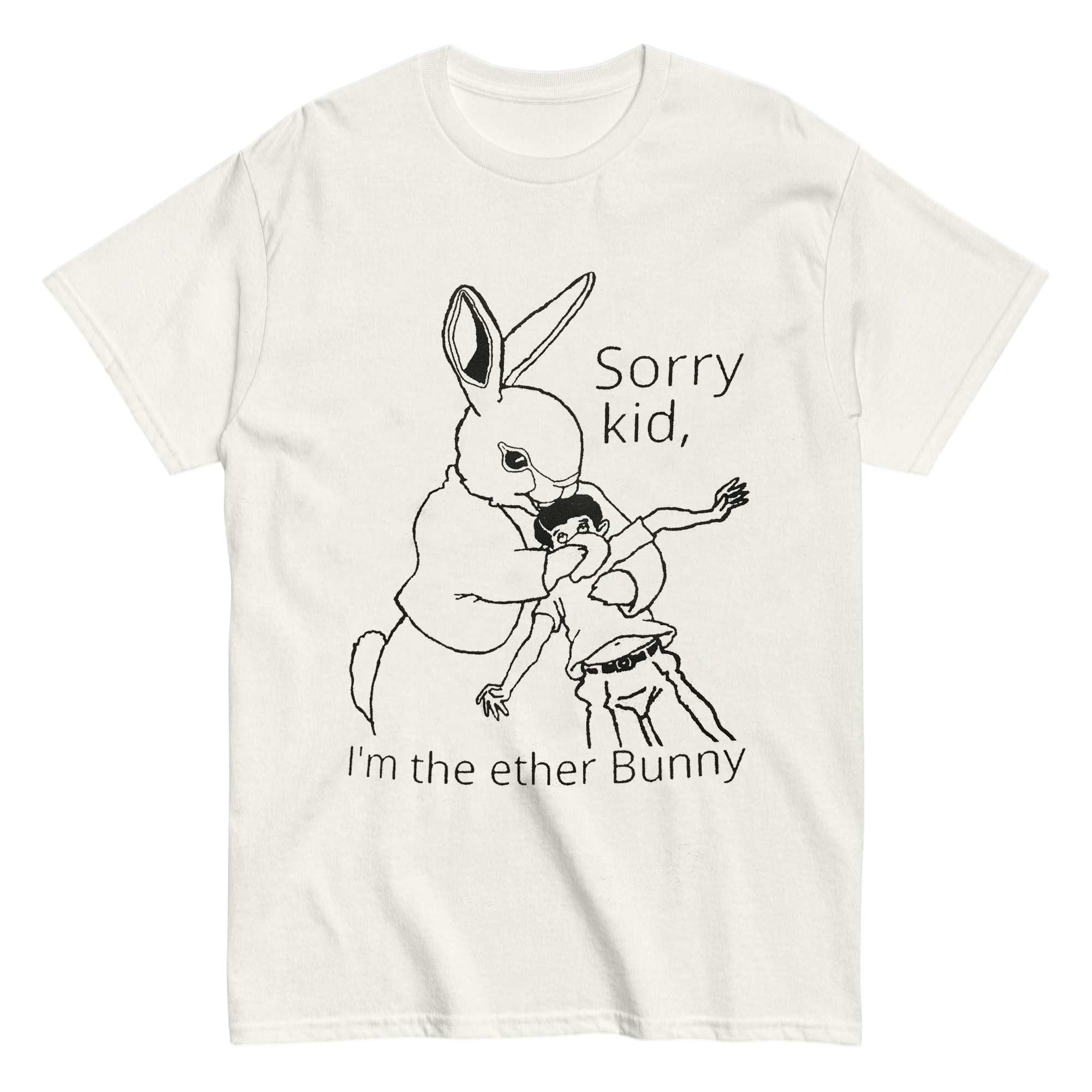 Sorry Kid I'm The Ether Bunny T-shirt