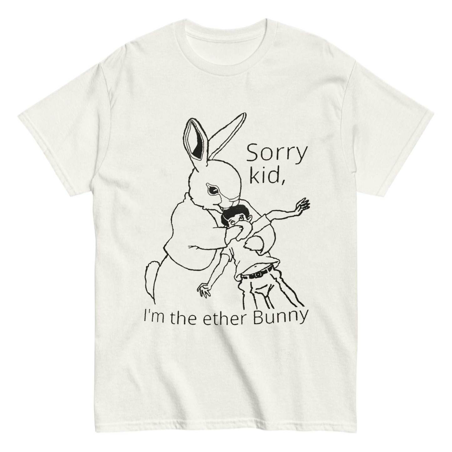 Sorry Kid I'm The Ether Bunny T-shirt