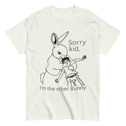 Sorry Kid I'm The Ether Bunny T-shirt