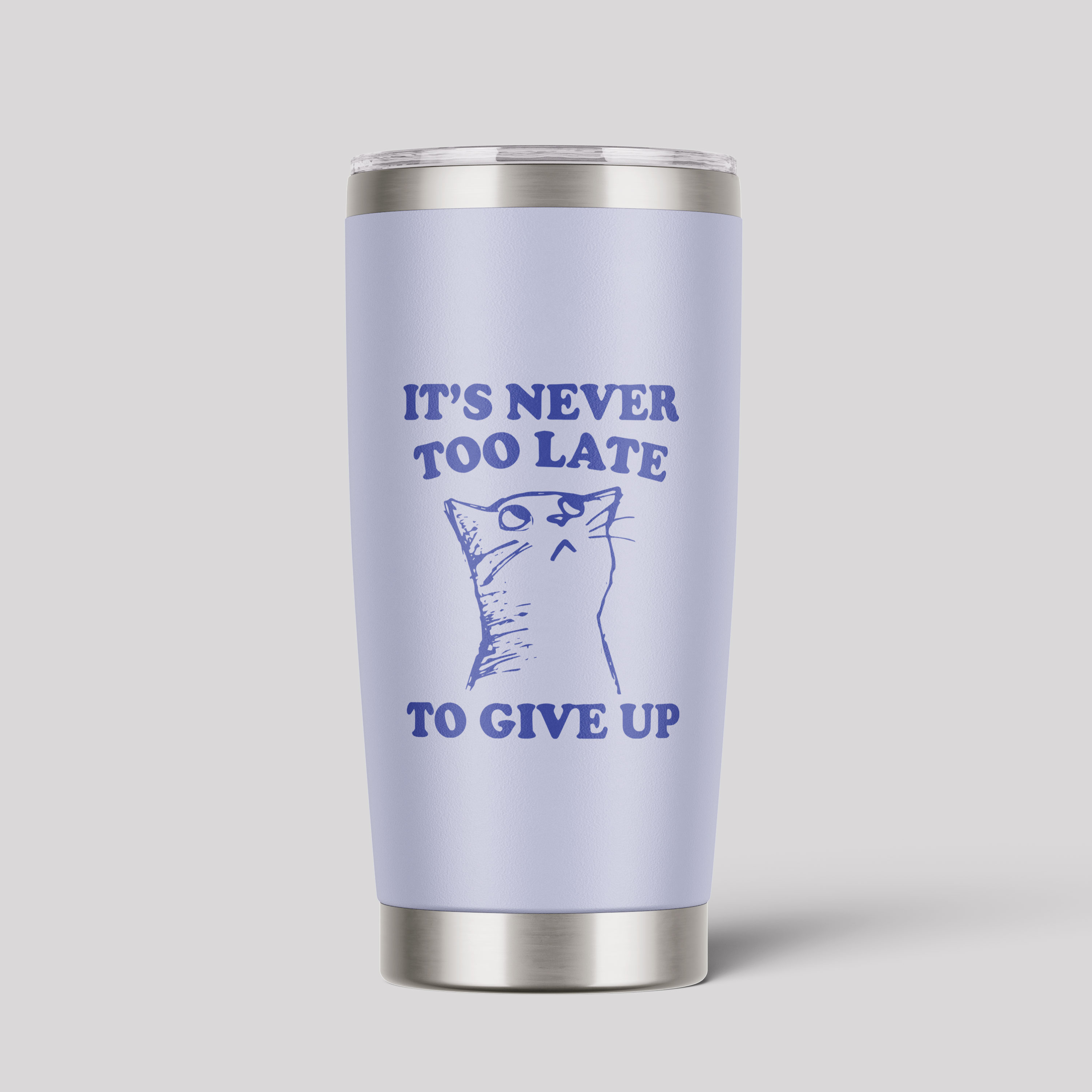It's Never Too Late To Give Up Tumbler
