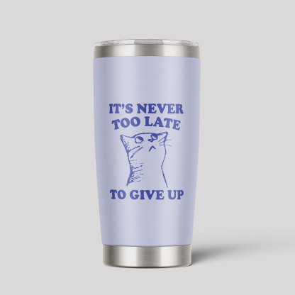 It's Never Too Late To Give Up Tumbler