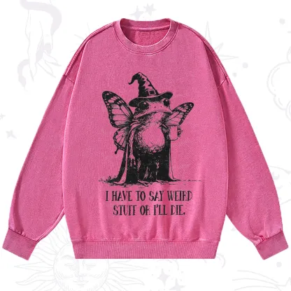 Purplehecate I Have to Say Weird Stuff Or I'll Die Washed Sweatshirt