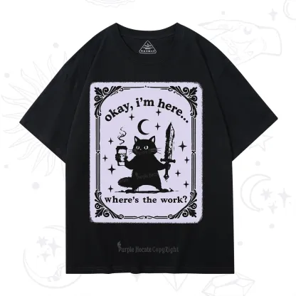 Purplehecate Okay I'm Here Where's The Work T-Shirt