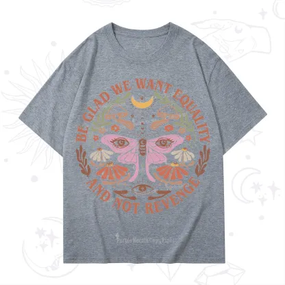 Purplehecate Be Glad We Want Equality T-Shirt