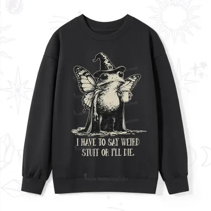 Purplehecate I Have to Say Weird Stuff Or I'll Die Sweatshirt