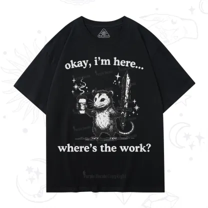Purplehecate Okay I'm Here Where's The Work T-Shirt
