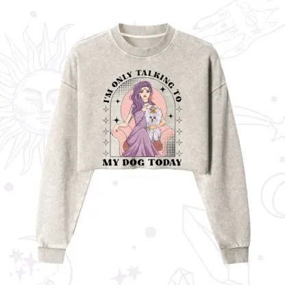 Purplehecate I'm Only Talking to My Dog Today Cropped Washed Sweatshirt