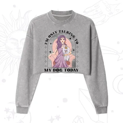 Purplehecate I'm Only Talking to My Dog Today Cropped Washed Sweatshirt