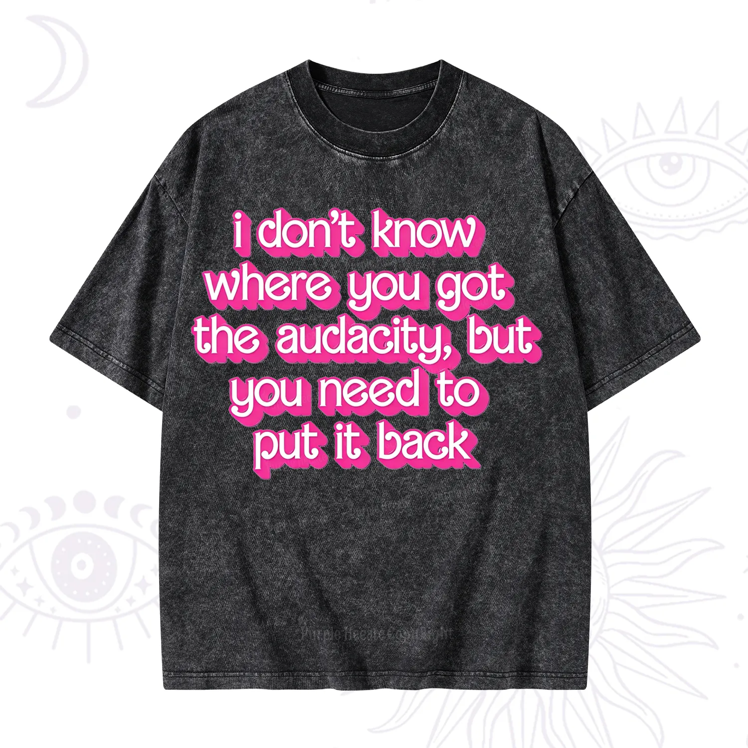 Purplehecate I Don't Know Where You Got The Audacity Washed T-Shirt