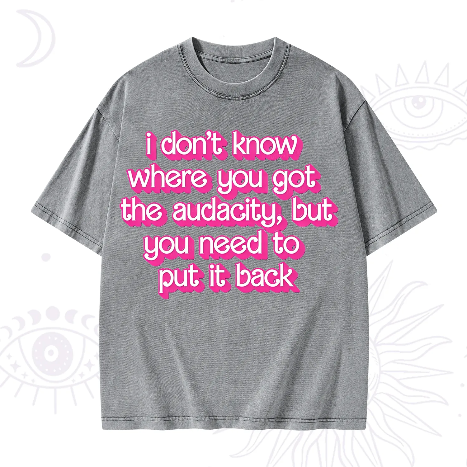 Purplehecate I Don't Know Where You Got The Audacity Washed T-Shirt