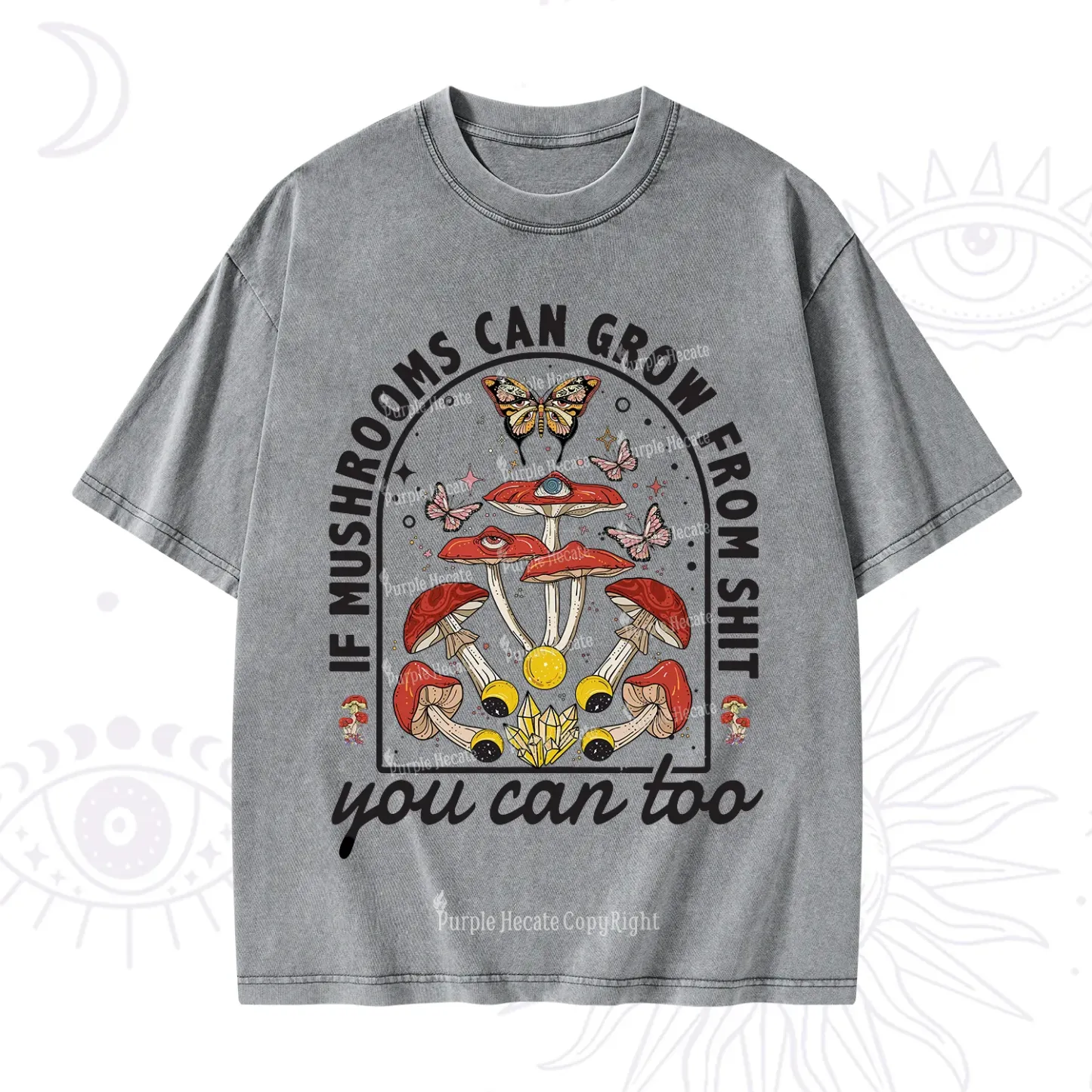 Purplehecate If Mushrooms Can Grow From Shit Washed T-Shirt