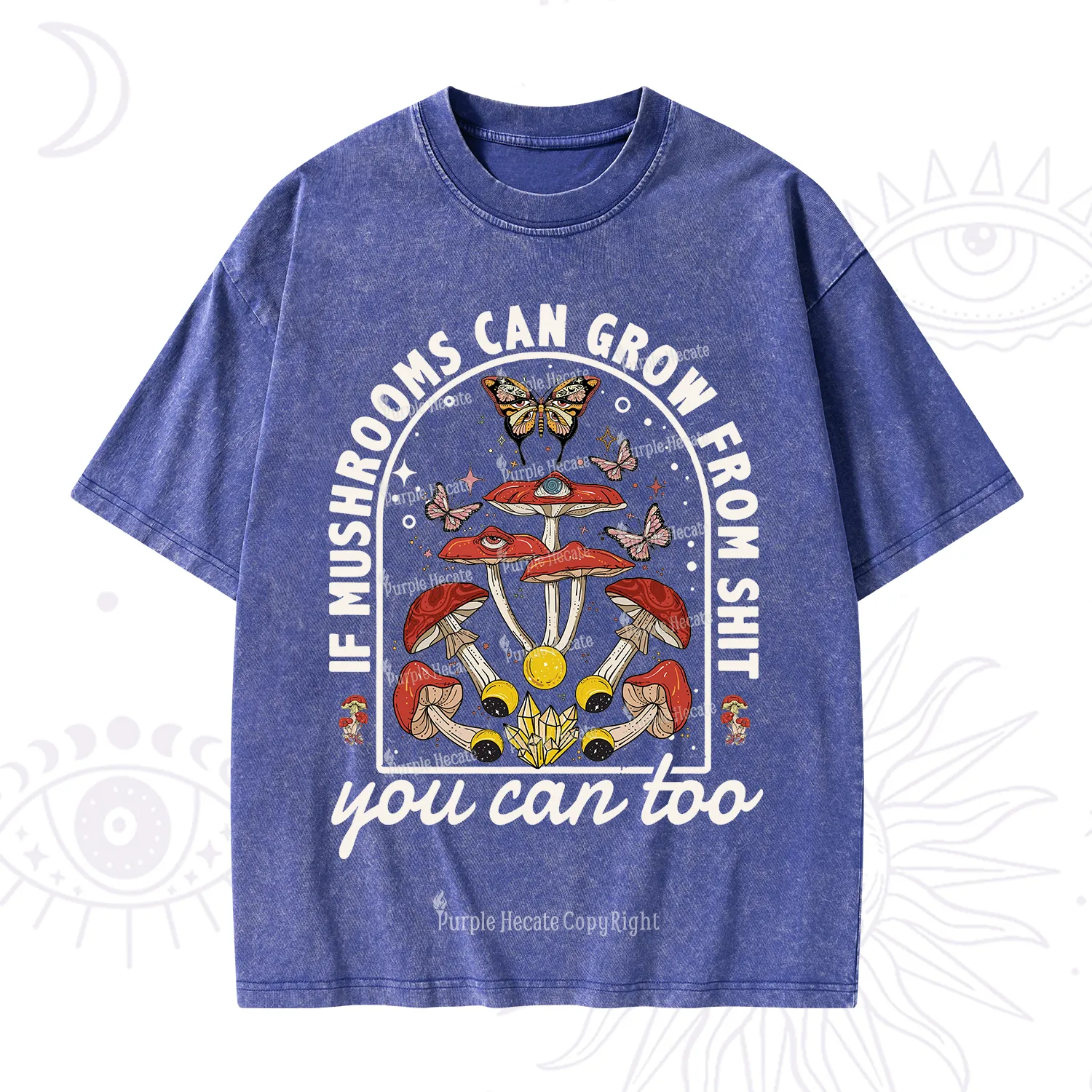 Purplehecate If Mushrooms Can Grow From Shit Washed T-Shirt