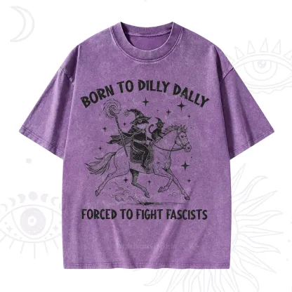 Purplehecate Born To Dilly Dally Forced to Fight Fascists Washed T-Shirt