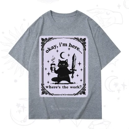 Purplehecate Okay I'm Here Where's The Work T-Shirt