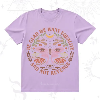Purplehecate Be Glad We Want Equality T-Shirt
