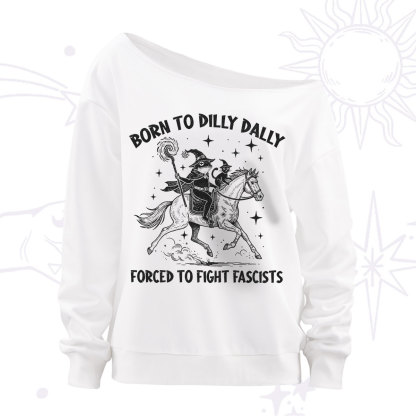 Purplehecate Born To Dilly Dally Forced to Fight Fascists Off The Shoulder Sweatshirt