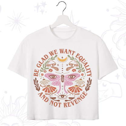 Purplehecate Be Glad We Want Equality Crop T-Shirt