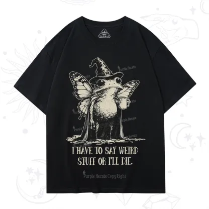 Purplehecate I Have to Say Weird Stuff Or I'll Die T-Shirt