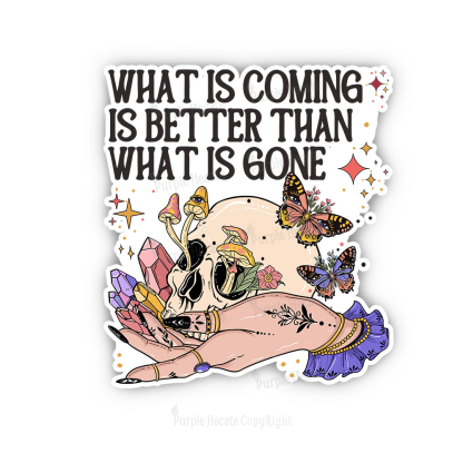 Purplehecate What Is Coming Is Better Than What Is Gone Sticker