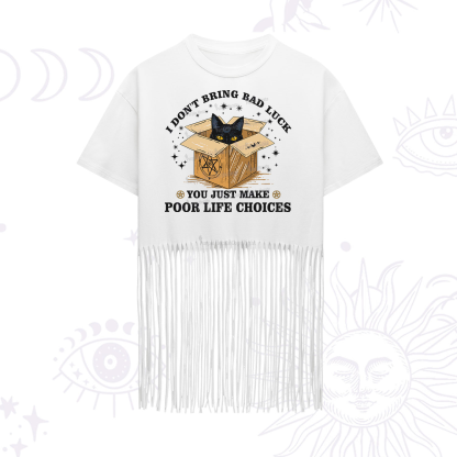 Purplehecate I Don't Bring Bad Luck You Just Make Poor Life Choices Fringe Hem T-Shirt