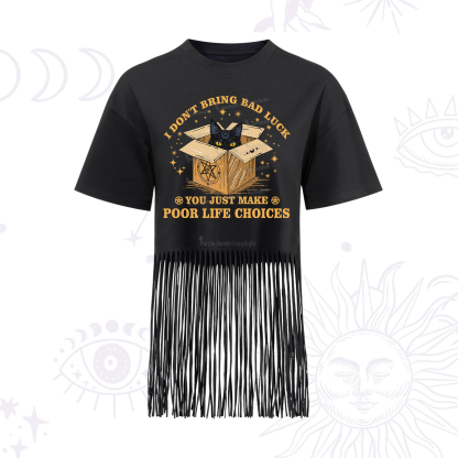 Purplehecate I Don't Bring Bad Luck You Just Make Poor Life Choices Fringe Hem T-Shirt