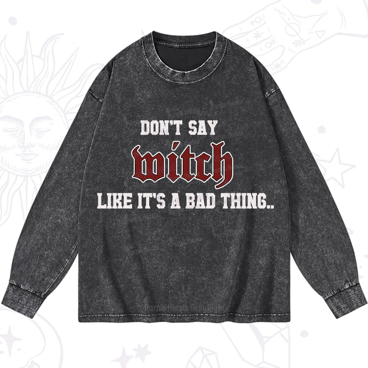 Purplehecate Don't Say Witch Like It's A Bad Thing Washed Long Sleeve Shirt