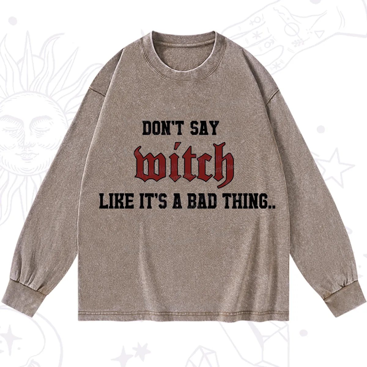 Purplehecate Don't Say Witch Like It's A Bad Thing Washed Long Sleeve Shirt