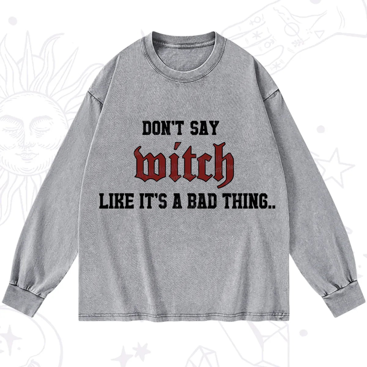 Purplehecate Don't Say Witch Like It's A Bad Thing Washed Long Sleeve Shirt