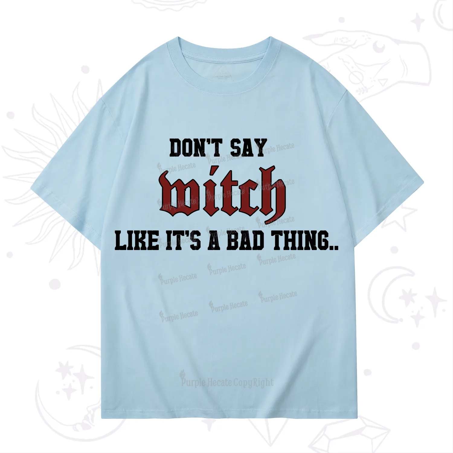 Purplehecate Don't Say Witch Like It's A Bad Thing T-Shirt