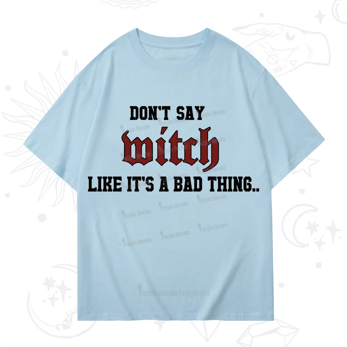 Purplehecate Don't Say Witch Like It's A Bad Thing T-Shirt