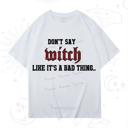 Purplehecate Don't Say Witch Like It's A Bad Thing T-Shirt