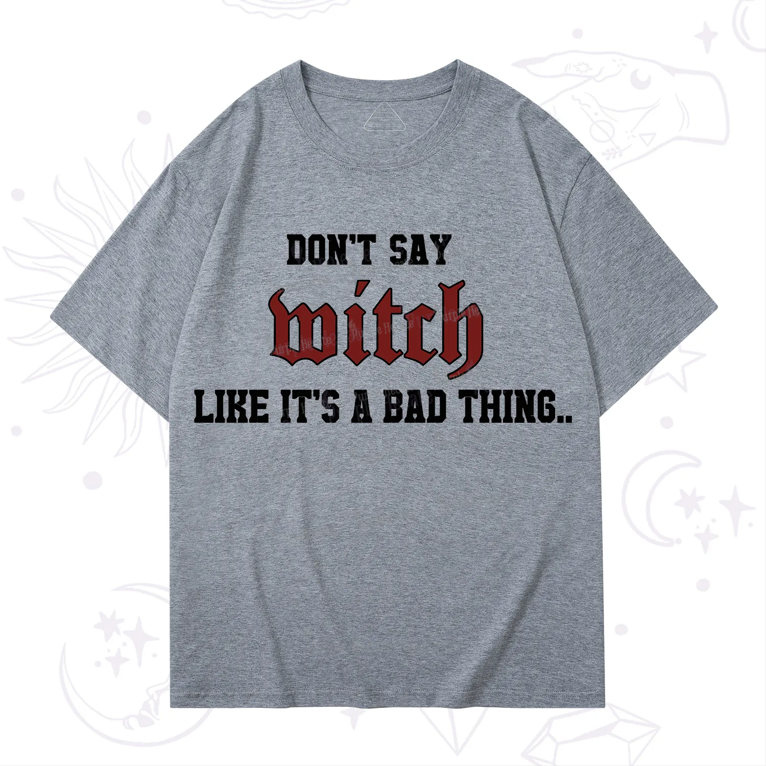 Purplehecate Don't Say Witch Like It's A Bad Thing T-Shirt