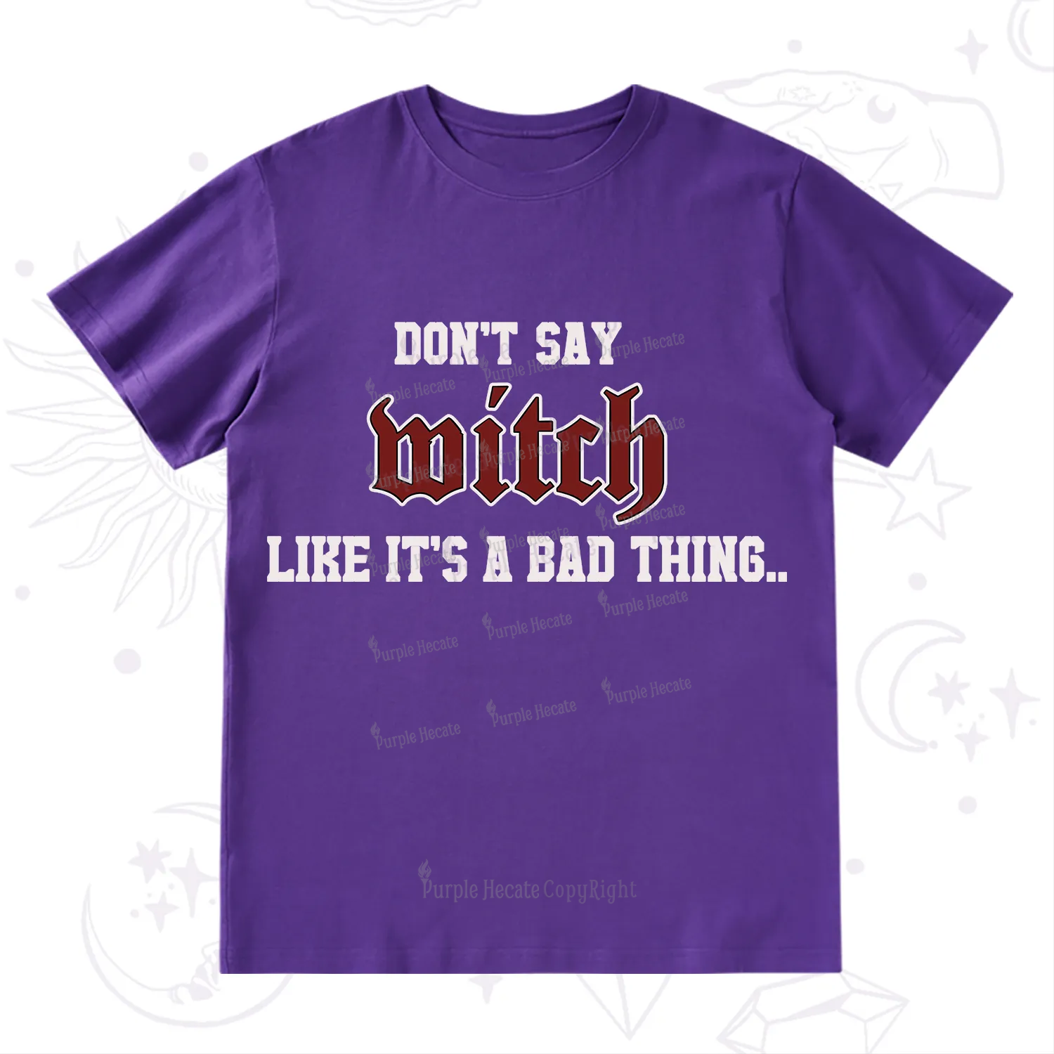 Purplehecate Don't Say Witch Like It's A Bad Thing T-Shirt