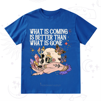 Purplehecate What Is Coming Is Better Than What Is Gone T-Shirt