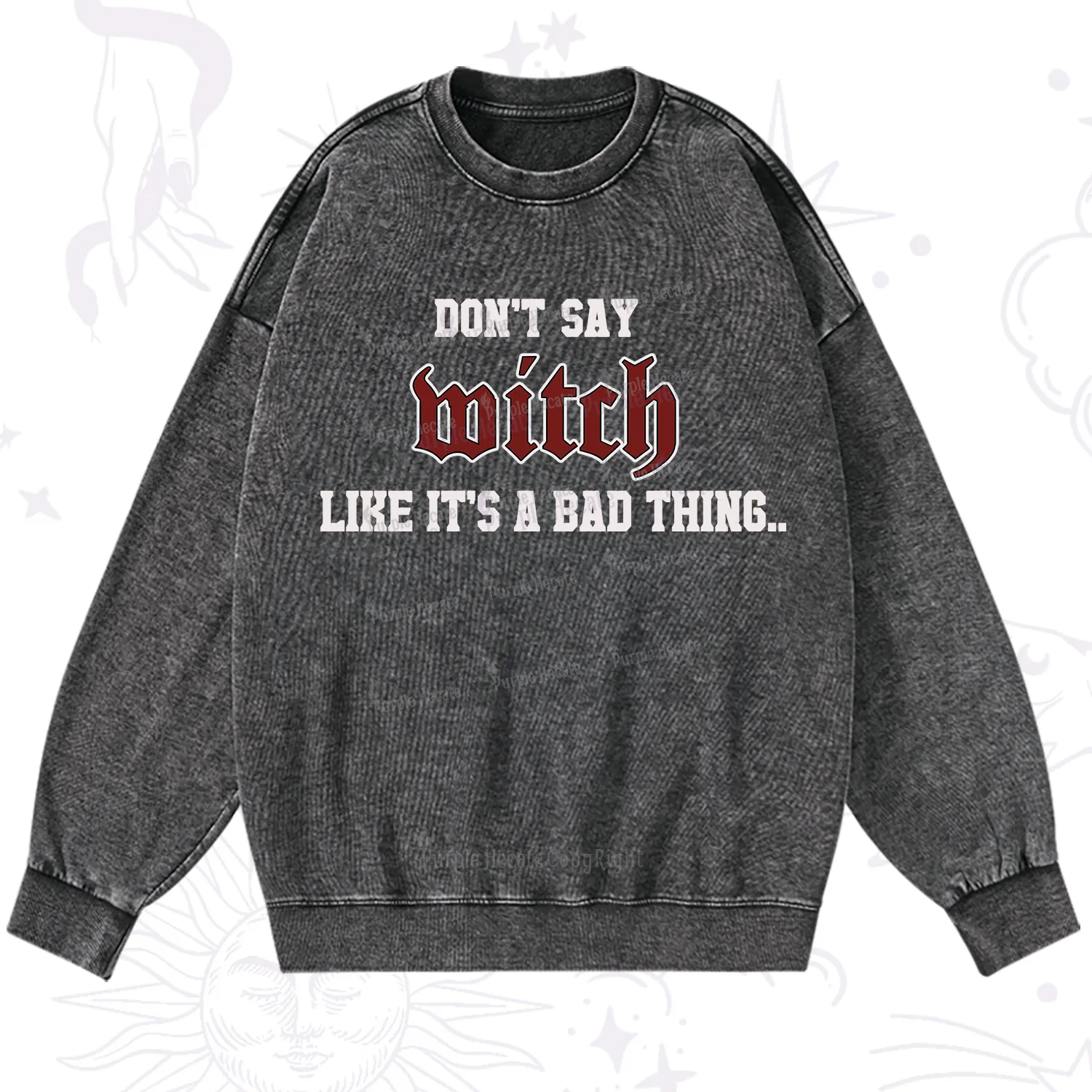 Purplehecate Don't Say Witch Like It's A Bad Thing Washed Sweatshirt
