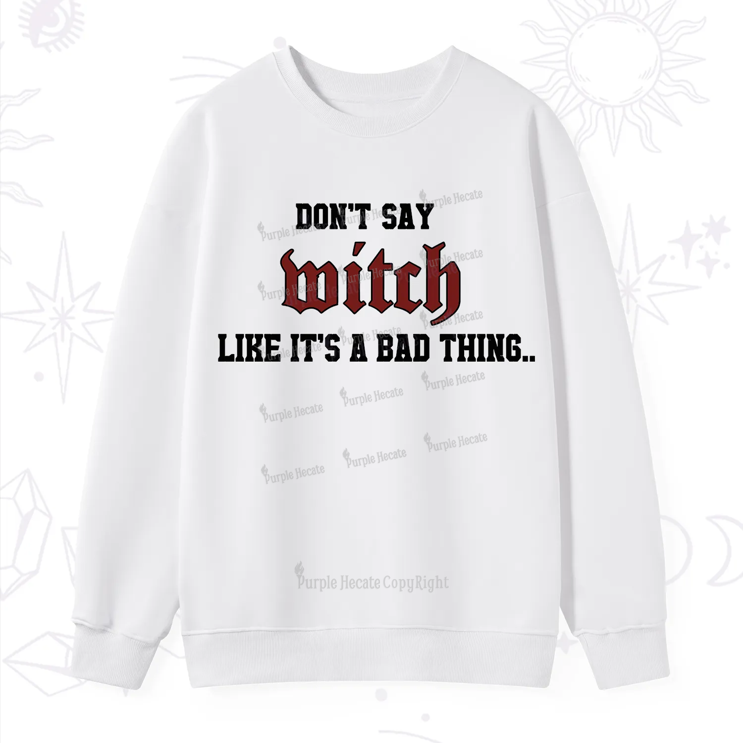 Purplehecate Don't Say Witch Like It's A Bad Thing Sweatshirt