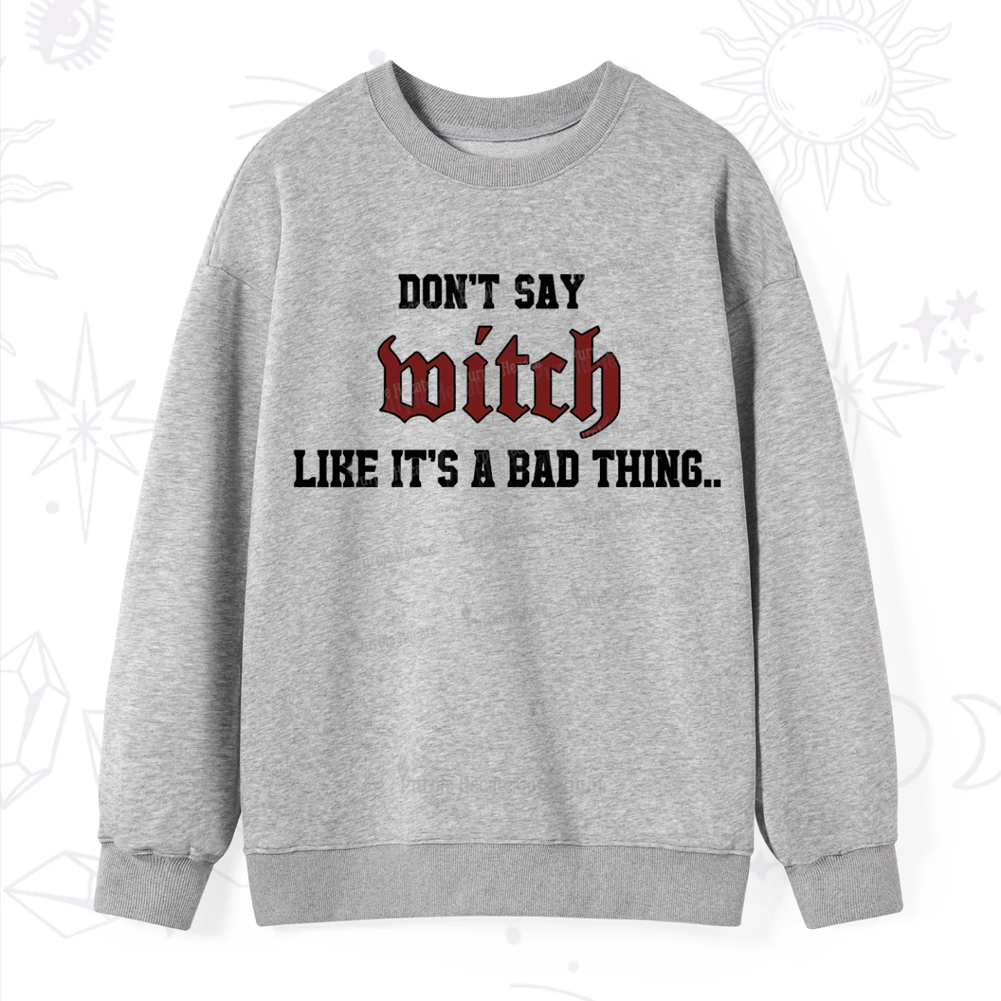Purplehecate Don't Say Witch Like It's A Bad Thing Sweatshirt