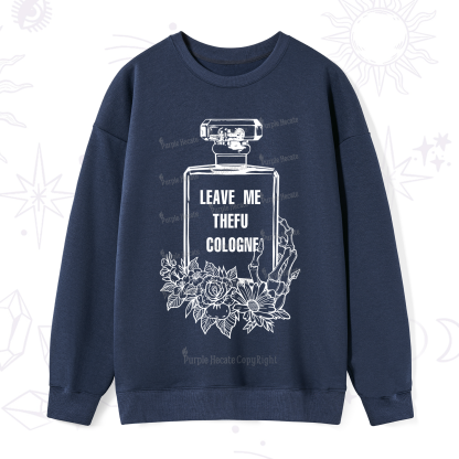 Purplehecate Leave Me TheFU Cologne Sweatshirt