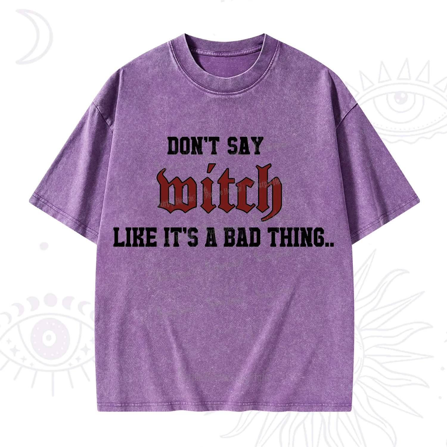 Purplehecate Don't Say Witch Like It's A Bad Thing Washed T-Shirt