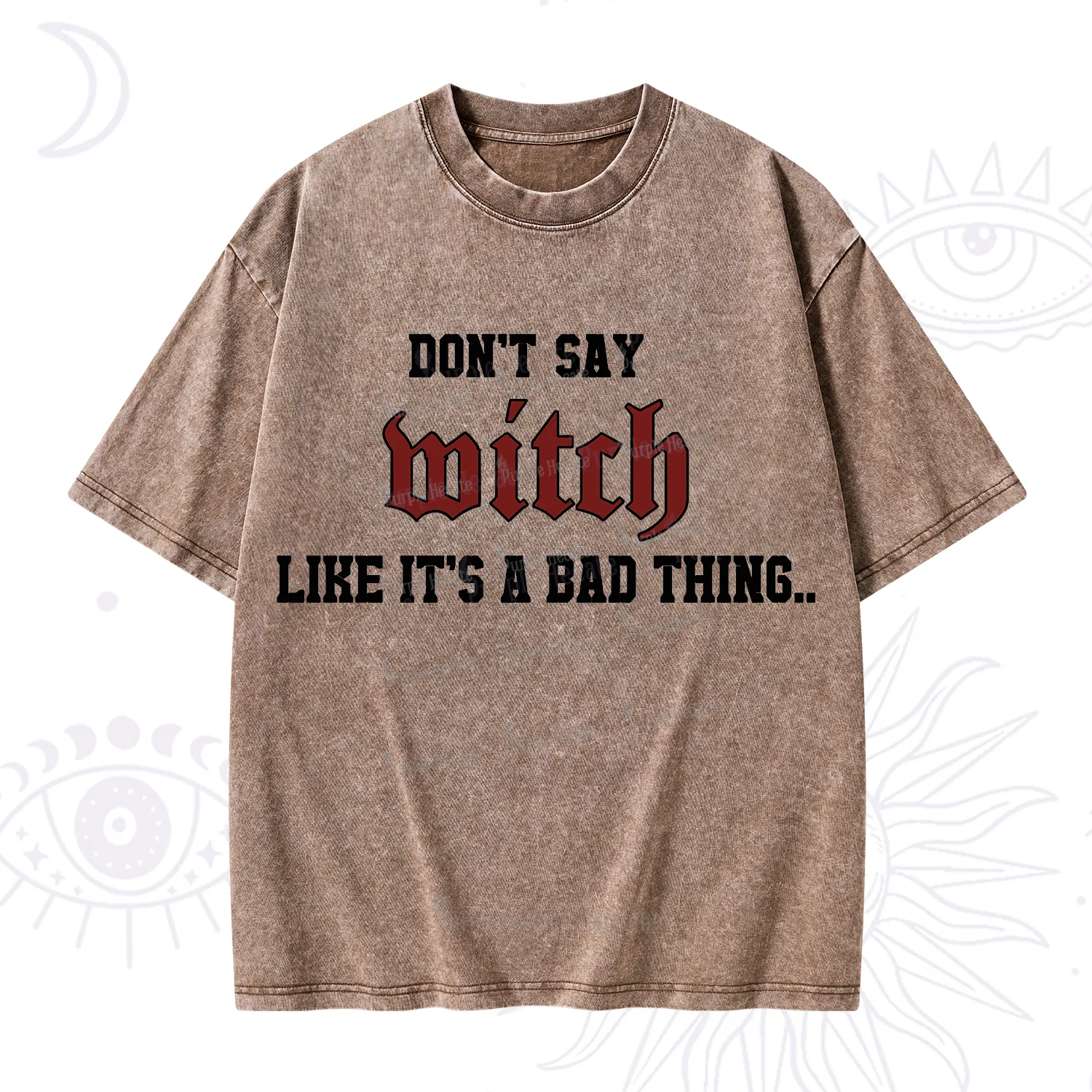 Purplehecate Don't Say Witch Like It's A Bad Thing Washed T-Shirt