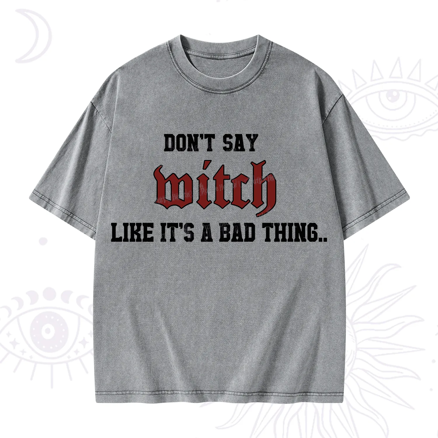 Purplehecate Don't Say Witch Like It's A Bad Thing Washed T-Shirt