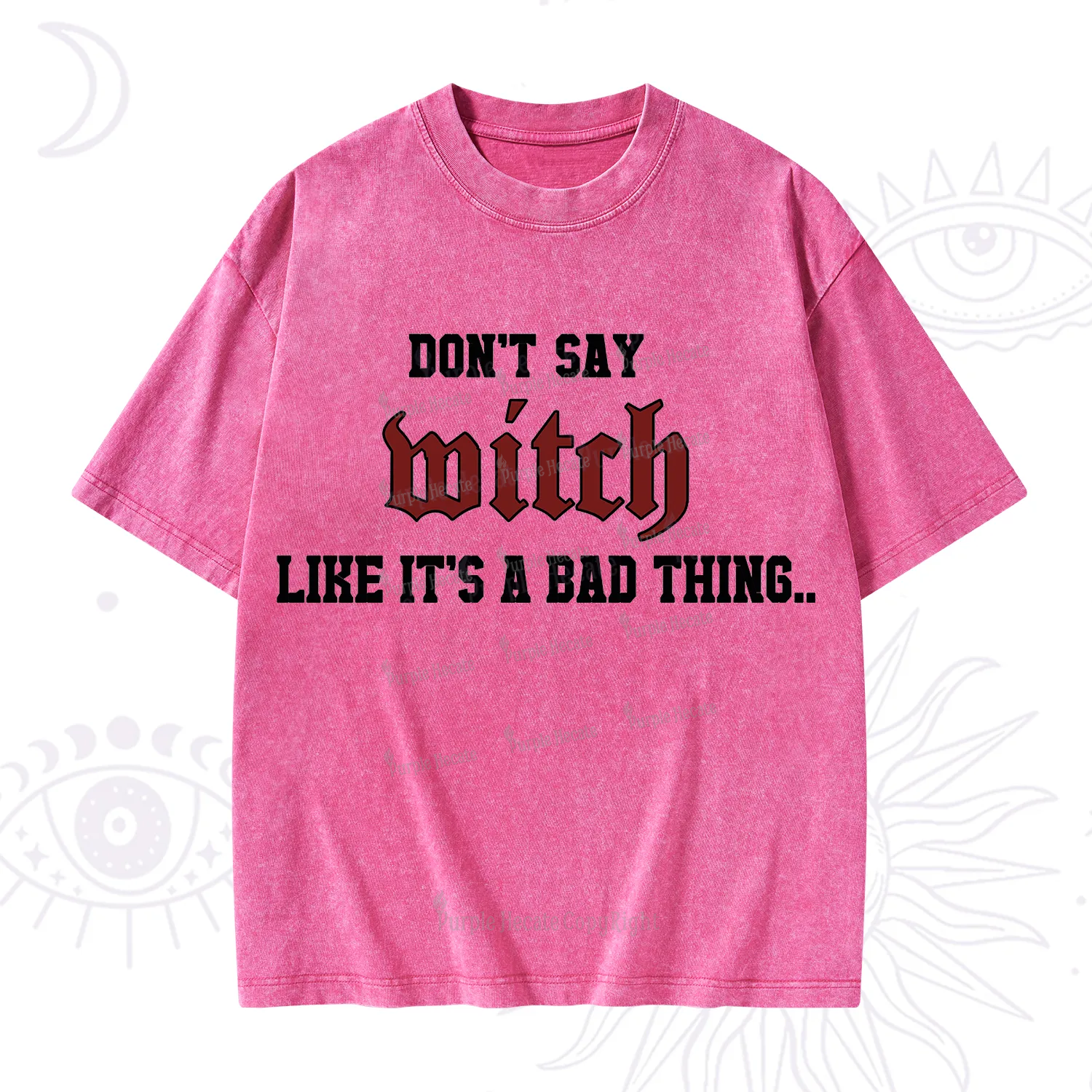 Purplehecate Don't Say Witch Like It's A Bad Thing Washed T-Shirt