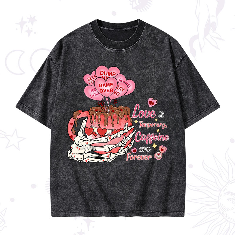 Magic Purplehecate Love is Temporary, Caffeine are Forever Valentine Washed T-Shirt