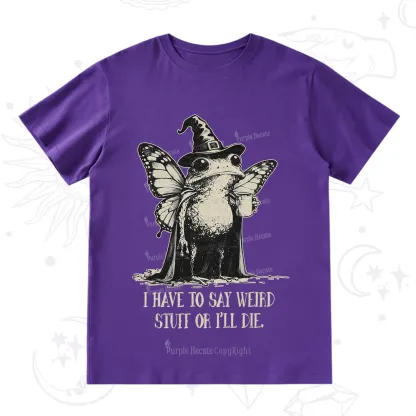Purplehecate I Have to Say Weird Stuff Or I'll Die T-Shirt